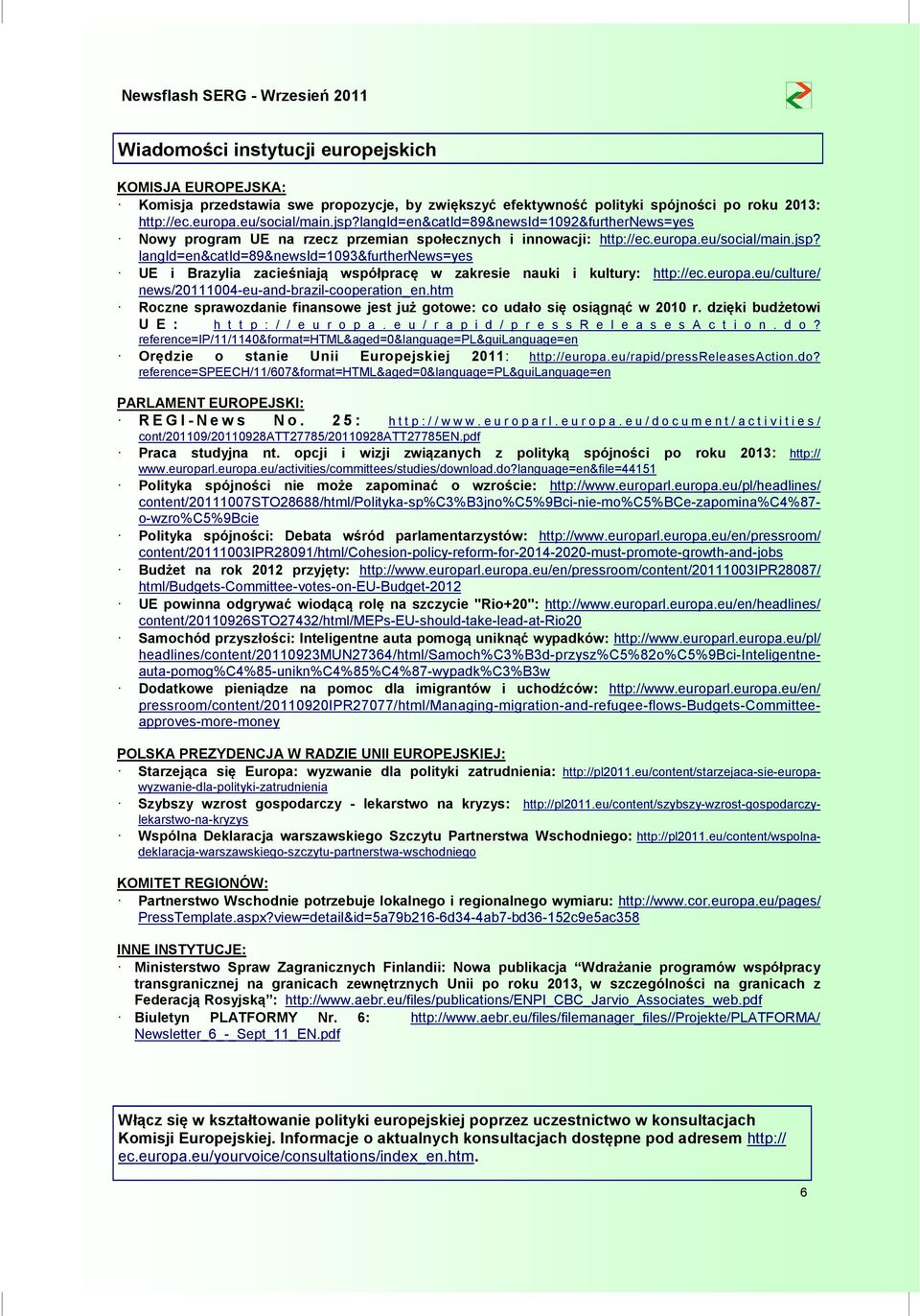langid=en&catid=89&newsid=1093&furthernews=yes UE i Brazylia zacieśniają współpracę w zakresie nauki i kultury: http://ec.europa.eu/culture/ news/20111004-eu-and-brazil-cooperation_en.