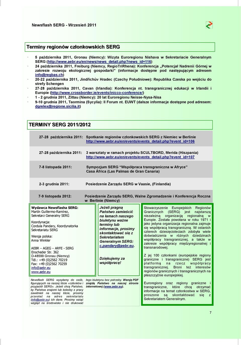 ch) 20-22 października 2011, Jindřichův Hradec (Czechy Południowe): Republika Czeska po wejściu do strefy Schengen 27-28 października 2011, Cavan (Irlandia): Konferencja nt.