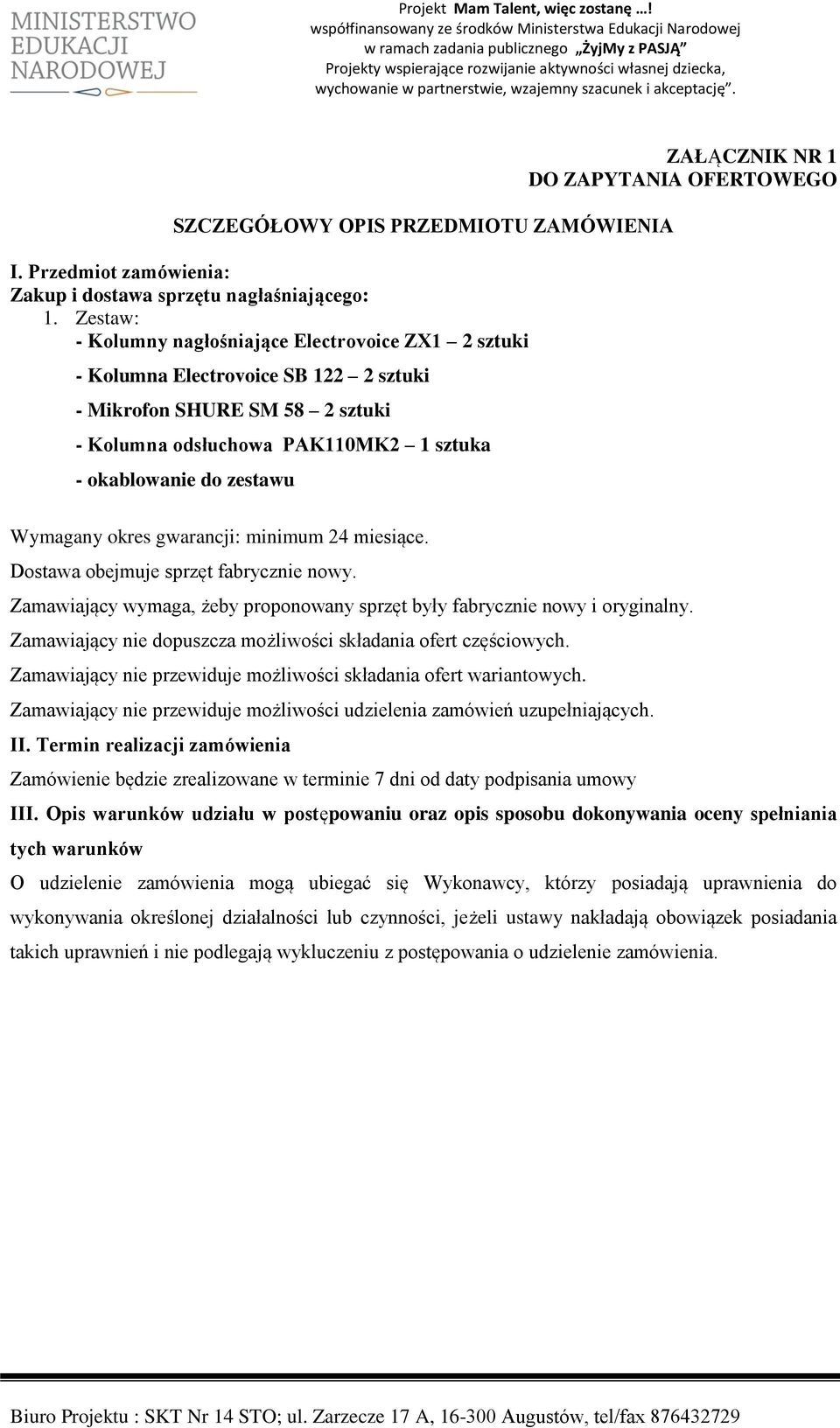 ZAŁĄCZNIK NR 1 Wymagany okres gwarancji: minimum 24 miesiące. Dostawa obejmuje sprzęt fabrycznie nowy. Zamawiający wymaga, żeby proponowany sprzęt były fabrycznie nowy i oryginalny.