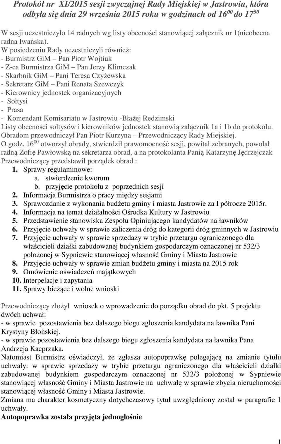 W posiedzeniu Rady uczestniczyli również: - Burmistrz GiM Pan Piotr Wojtiuk - Z-ca Burmistrza GiM Pan Jerzy Klimczak - Skarbnik GiM Pani Teresa Czyżewska - Sekretarz GiM Pani Renata Szewczyk -