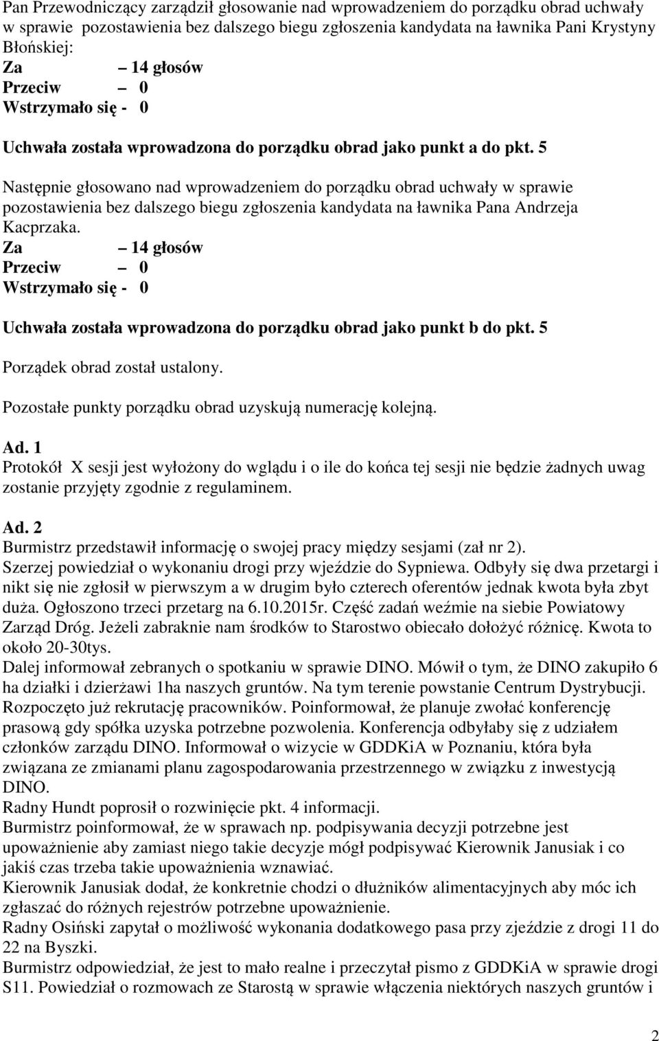 5 Następnie głosowano nad wprowadzeniem do porządku obrad uchwały w sprawie pozostawienia bez dalszego biegu zgłoszenia kandydata na ławnika Pana Andrzeja Kacprzaka.