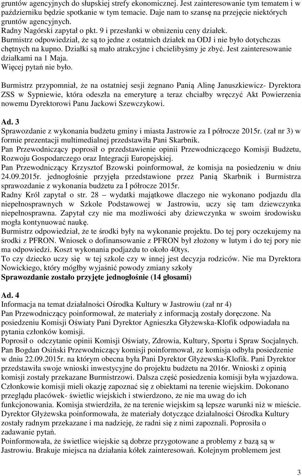 Działki są mało atrakcyjne i chcielibyśmy je zbyć. Jest zainteresowanie działkami na 1 Maja. Więcej pytań nie było.