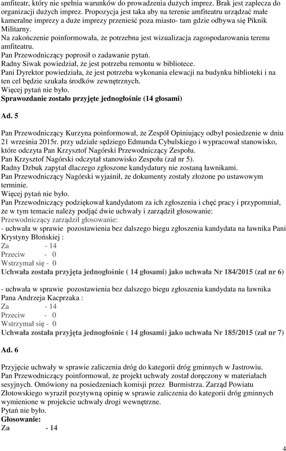 Na zakończenie poinformowała, że potrzebna jest wizualizacja zagospodarowania terenu amfiteatru. Pan Przewodniczący poprosił o zadawanie pytań.