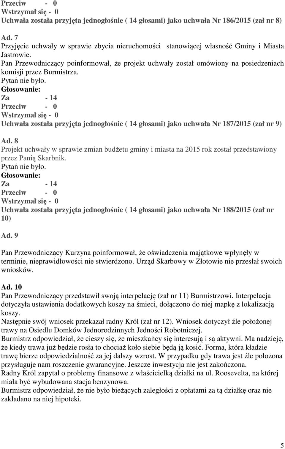 Głosowanie: Uchwała została przyjęta jednogłośnie ( 14 głosami) jako uchwała Nr 187/2015 (zał nr 9) Ad.