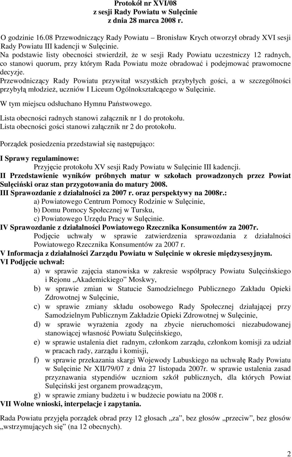 Na podstawie listy obecności stwierdził, Ŝe w sesji Rady Powiatu uczestniczy 12 radnych, co stanowi quorum, przy którym Rada Powiatu moŝe obradować i podejmować prawomocne decyzje.