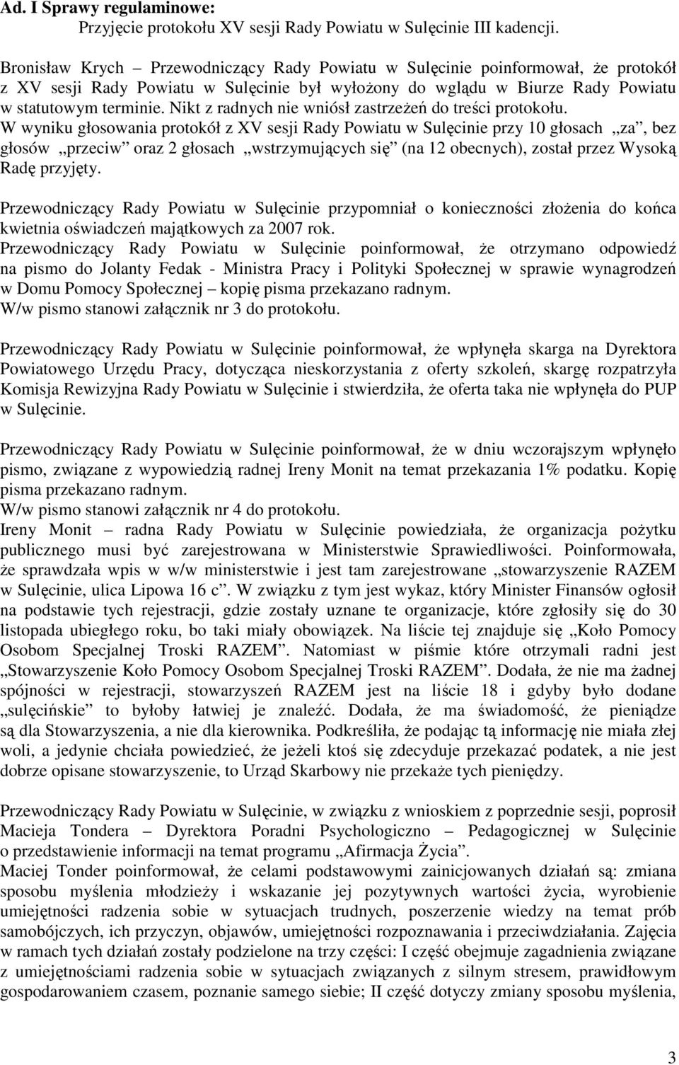 Nikt z radnych nie wniósł zastrzeŝeń do treści protokołu.