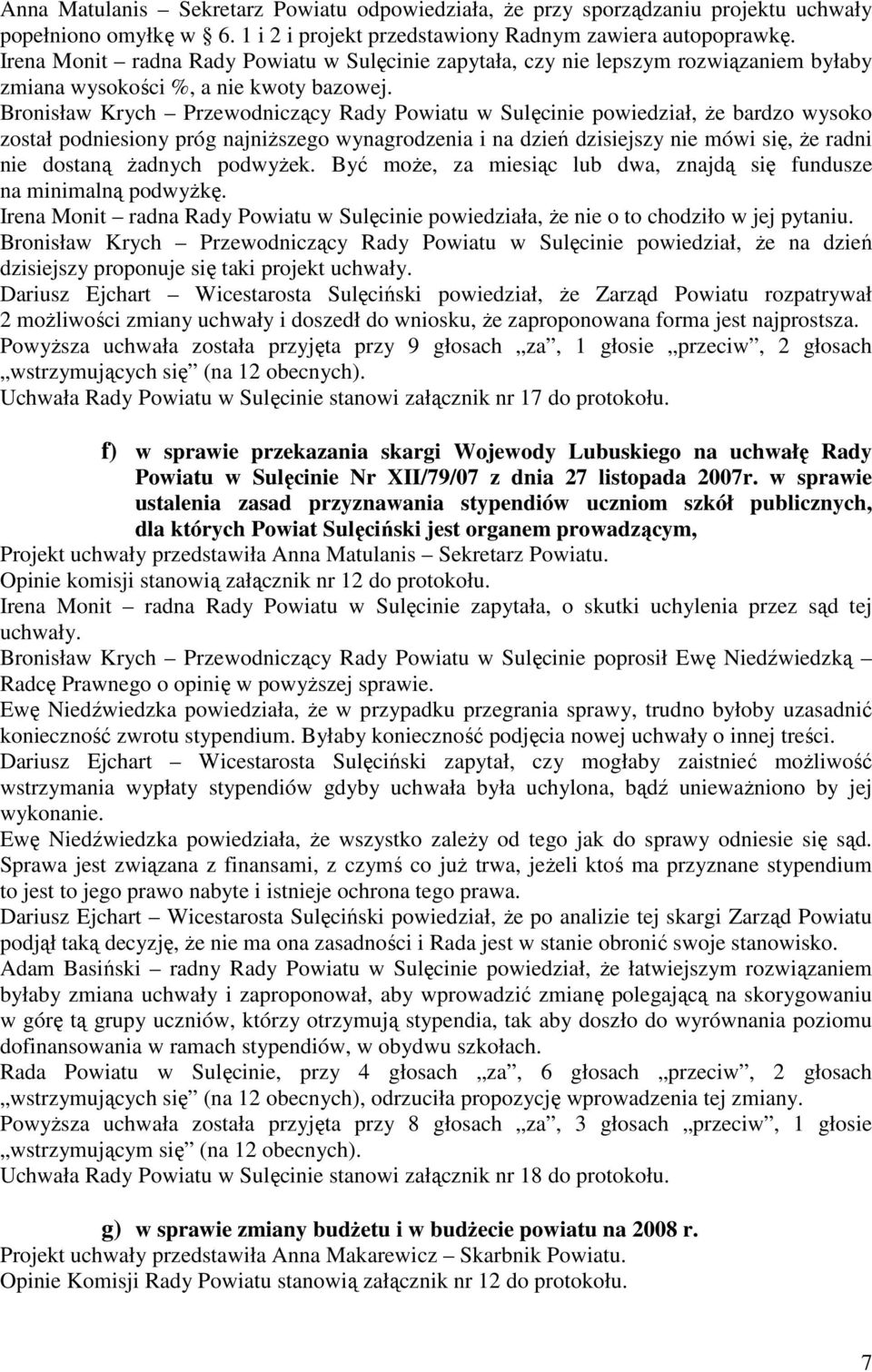 Bronisław Krych Przewodniczący Rady Powiatu w Sulęcinie powiedział, Ŝe bardzo wysoko został podniesiony próg najniŝszego wynagrodzenia i na dzień dzisiejszy nie mówi się, Ŝe radni nie dostaną Ŝadnych