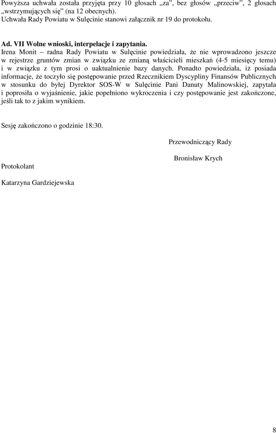 Irena Monit radna Rady Powiatu w Sulęcinie powiedziała, Ŝe nie wprowadzono jeszcze w rejestrze gruntów zmian w związku ze zmianą właścicieli mieszkań (4-5 miesięcy temu) i w związku z tym prosi o