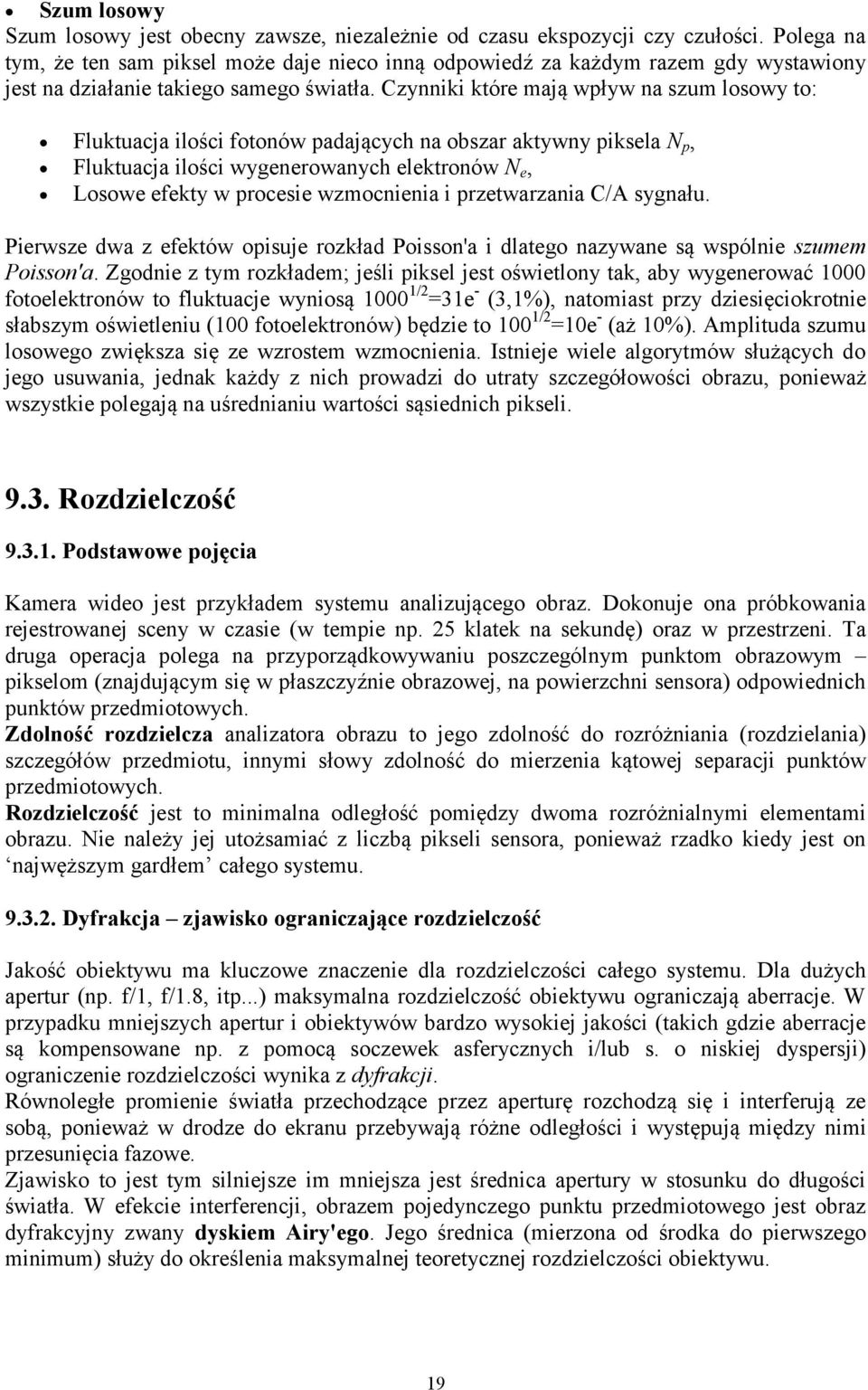 Czynniki które mają wpływ na szum losowy to: Fluktuacja ilości fotonów padających na obszar aktywny piksela N p, Fluktuacja ilości wygenerowanych elektronów N e, Losowe efekty w procesie wzmocnienia