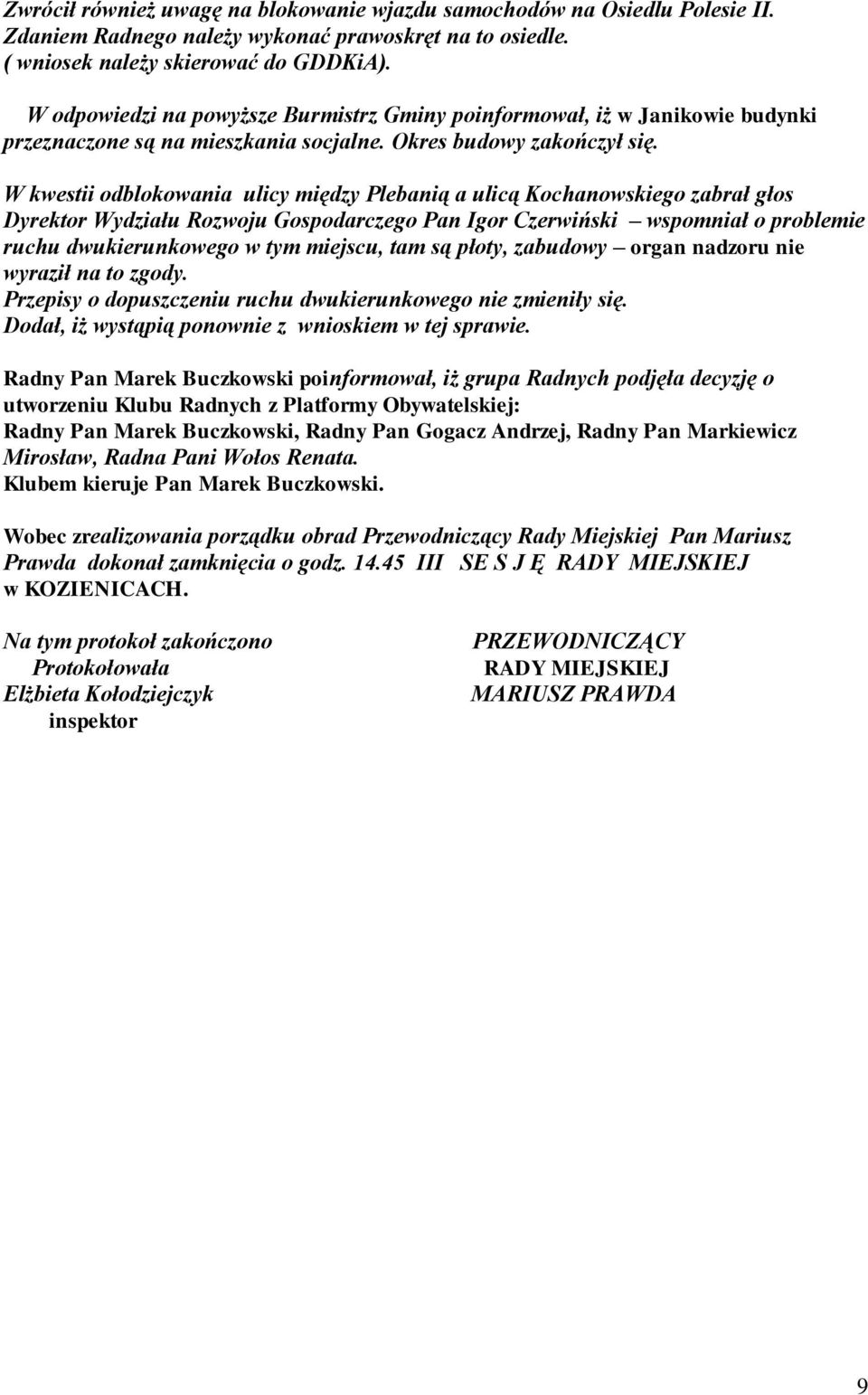 W kwestii odblokowania ulicy między Plebanią a ulicą Kochanowskiego zabrał głos Dyrektor Wydziału Rozwoju Gospodarczego Pan Igor Czerwiński wspomniał o problemie ruchu dwukierunkowego w tym miejscu,