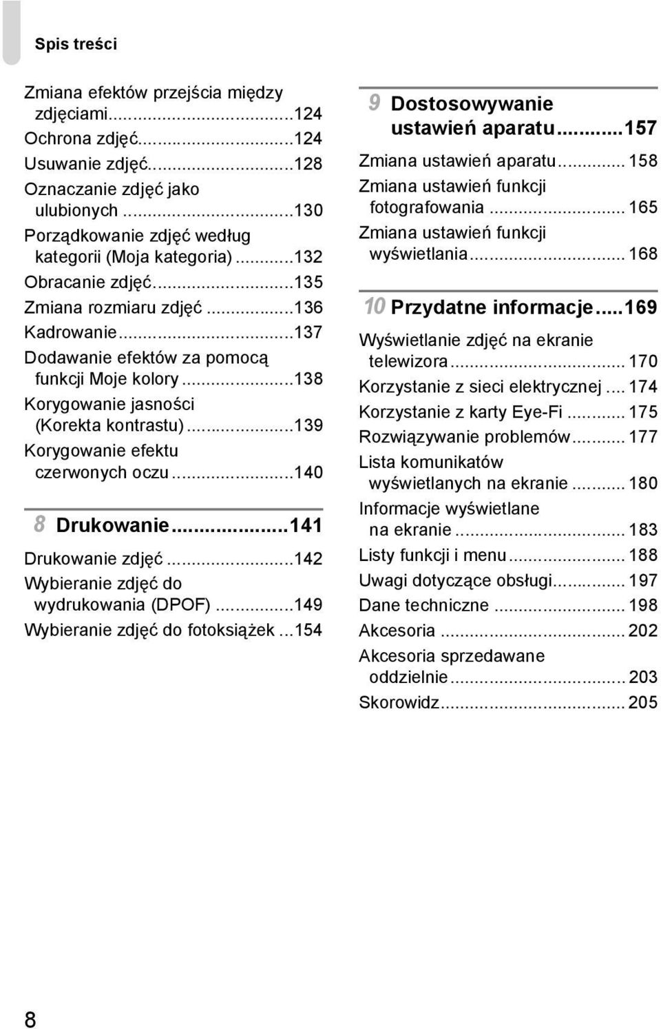 ..139 Korygowanie efektu czerwonych oczu...140 8 Drukowanie...141 Drukowanie zdjęć...142 Wybieranie zdjęć do wydrukowania (DPOF)...149 Wybieranie zdjęć do fotoksiążek.