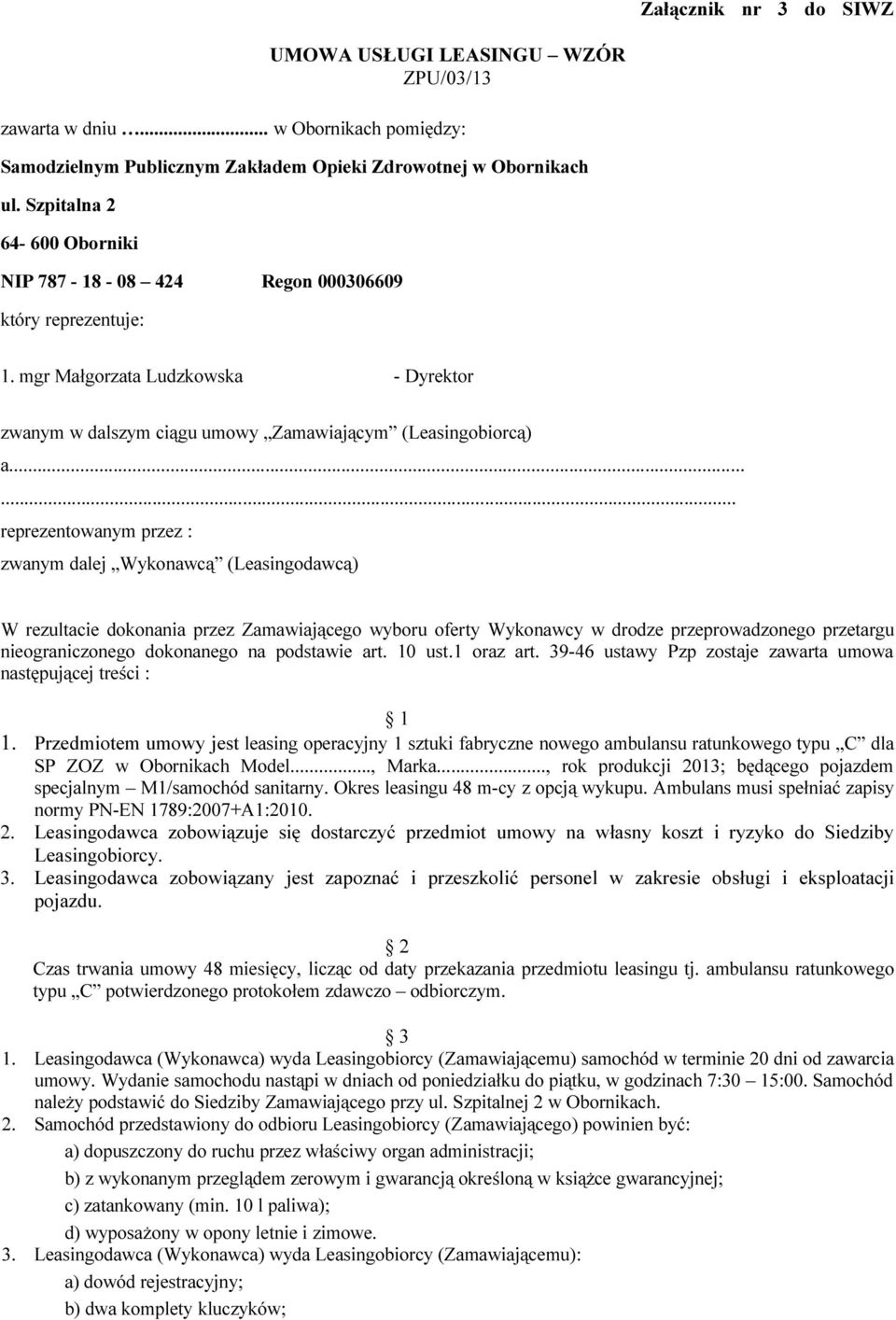 ..... reprezentowanym przez : zwanym dalej Wykonawcą (Leasingodawcą) W rezultacie dokonania przez Zamawiającego wyboru oferty Wykonawcy w drodze przeprowadzonego przetargu nieograniczonego dokonanego