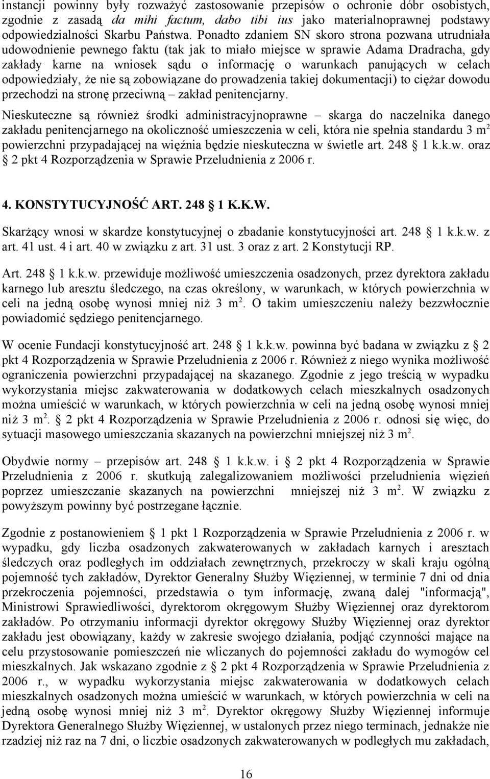 panujących w celach odpowiedziały, że nie są zobowiązane do prowadzenia takiej dokumentacji) to ciężar dowodu przechodzi na stronę przeciwną zakład penitencjarny.