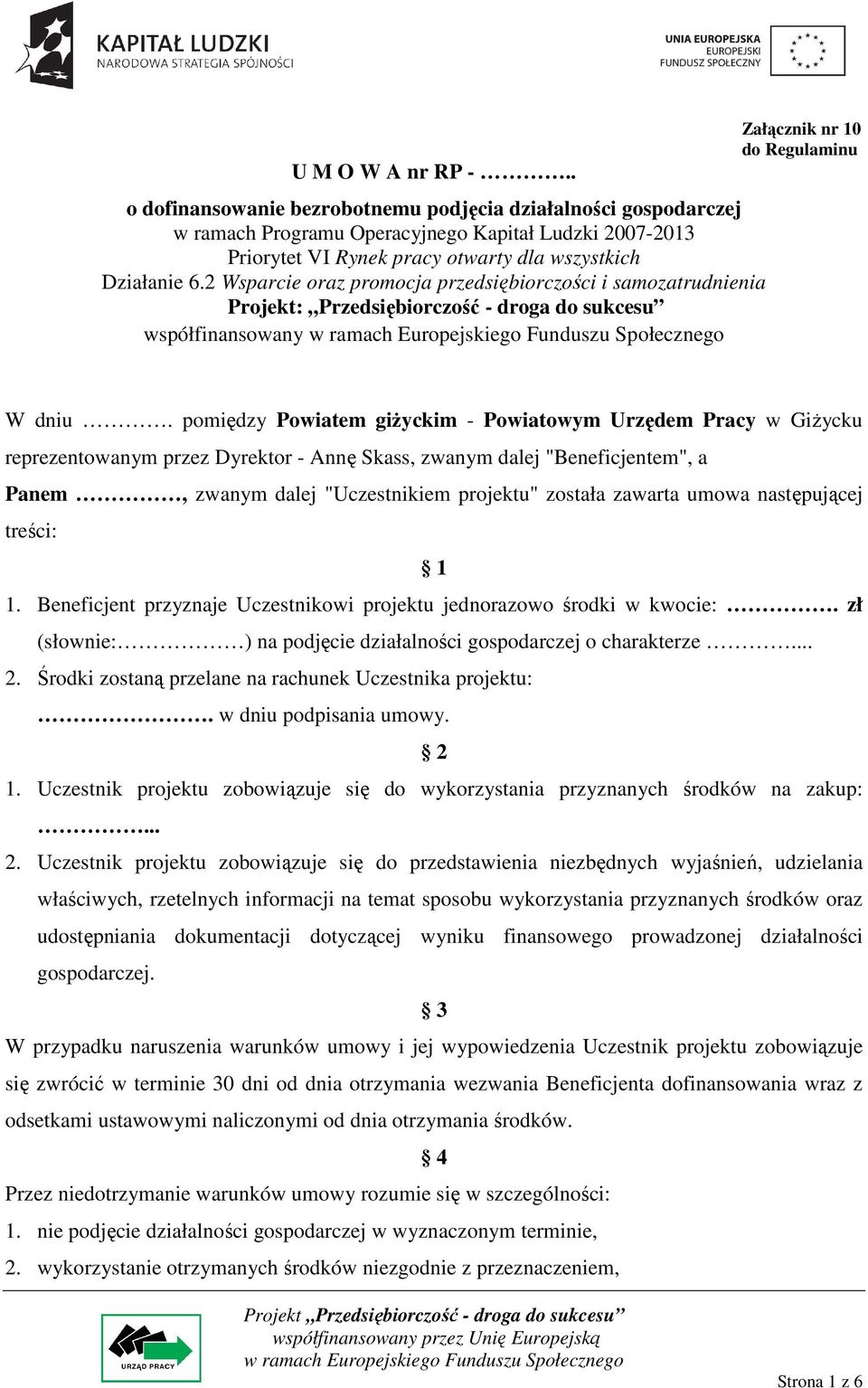 pomiędzy Powiatem giŝyckim - Powiatowym Urzędem Pracy w GiŜycku reprezentowanym przez Dyrektor - Annę Skass, zwanym dalej "Beneficjentem", a Panem, zwanym dalej "Uczestnikiem projektu" została
