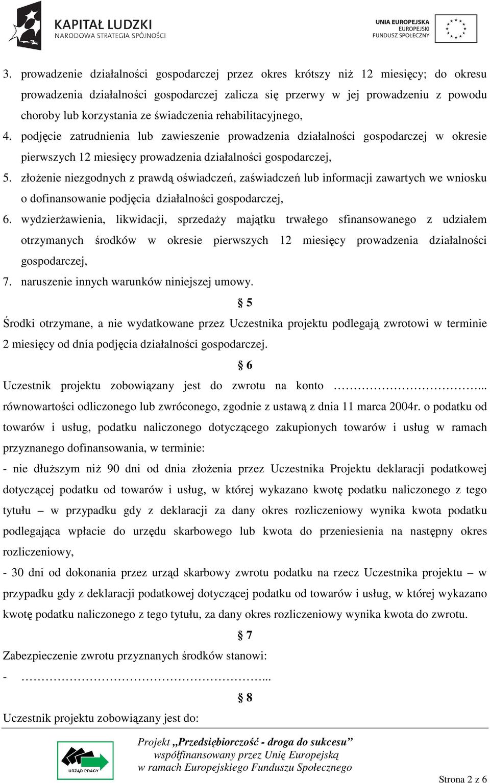 złoŝenie niezgodnych z prawdą oświadczeń, zaświadczeń lub informacji zawartych we wniosku o dofinansowanie podjęcia działalności gospodarczej, 6.