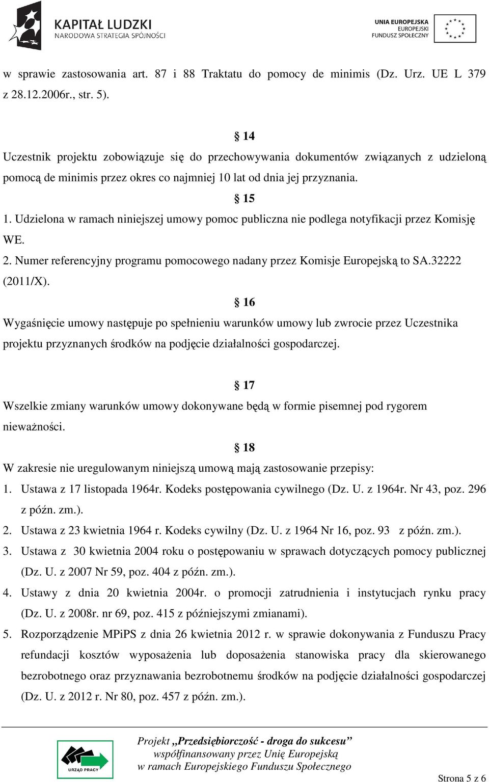 Udzielona w ramach niniejszej umowy pomoc publiczna nie podlega notyfikacji przez Komisję WE. 2. Numer referencyjny programu pomocowego nadany przez Komisje Europejską to SA.32222 (2011/X).