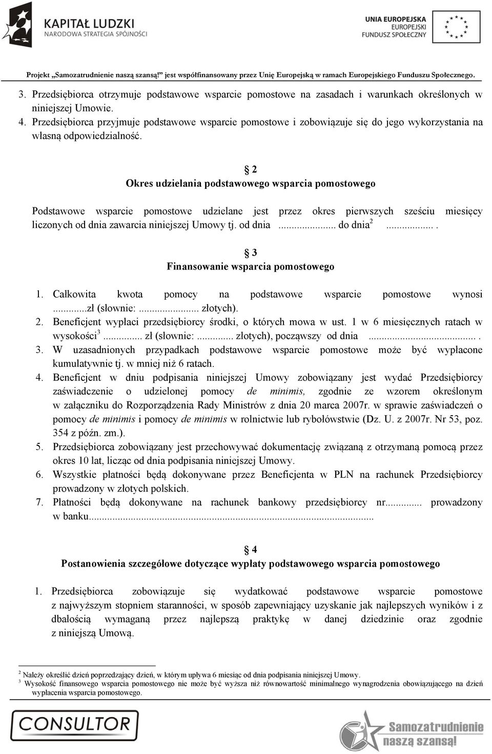 2 Okres udzielania podstawowego wsparcia pomostowego Podstawowe wsparcie pomostowe udzielane jest przez okres pierwszych sześciu miesięcy liczonych od dnia zawarcia niniejszej Umowy tj. od dnia... do dnia 2.