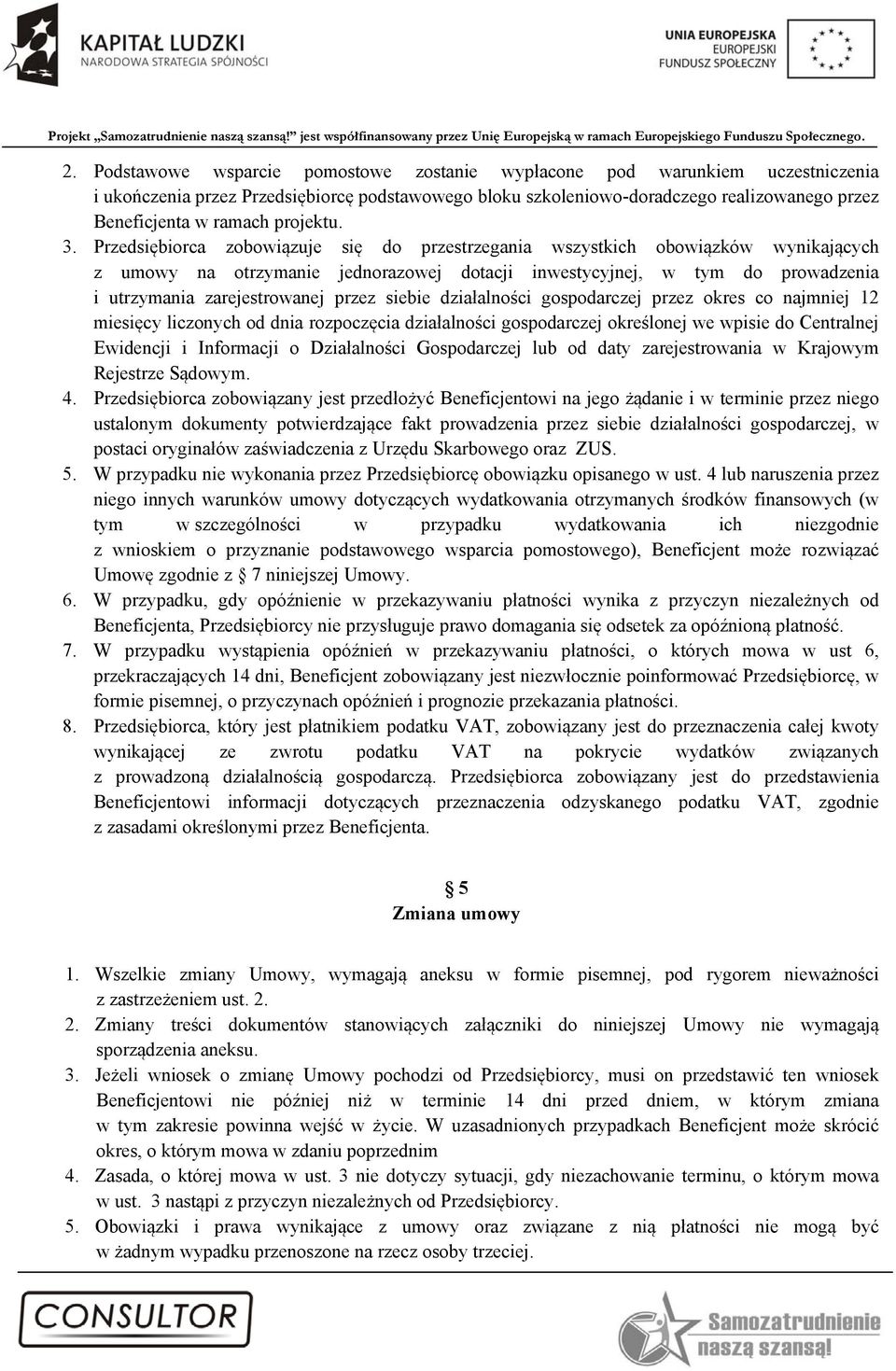 Przedsiębiorca zobowiązuje się do przestrzegania wszystkich obowiązków wynikających z umowy na otrzymanie jednorazowej dotacji inwestycyjnej, w tym do prowadzenia i utrzymania zarejestrowanej przez