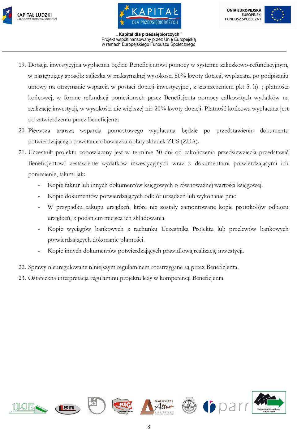 ; płatności końcowej, w formie refundacji poniesionych przez Beneficjenta pomocy całkowitych wydatków na realizację inwestycji, w wysokości nie większej niŝ 20% kwoty dotacji.