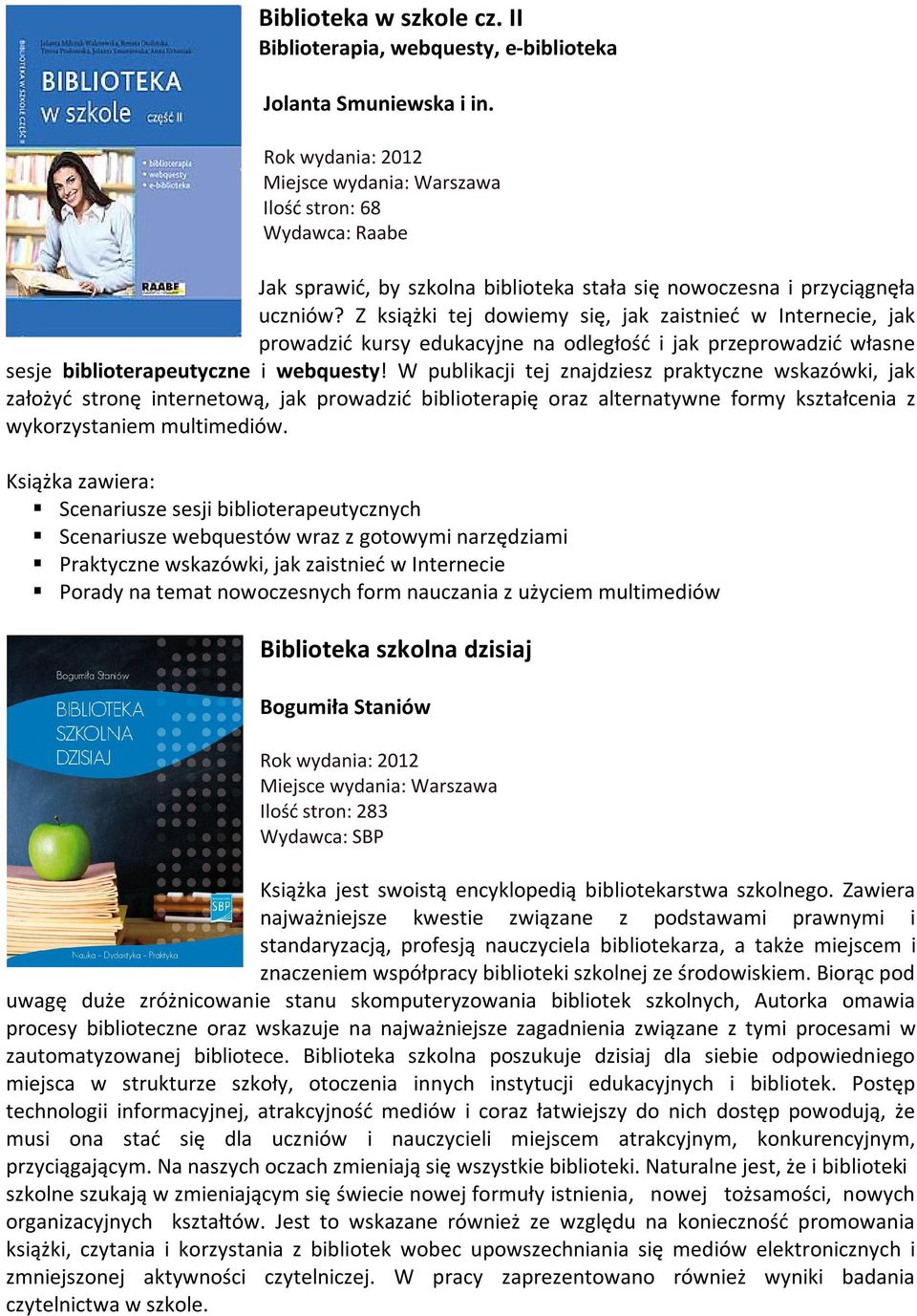 Z książki tej dowiemy się, jak zaistnieć w Internecie, jak prowadzić kursy edukacyjne na odległość i jak przeprowadzić własne sesje biblioterapeutyczne i webquesty!