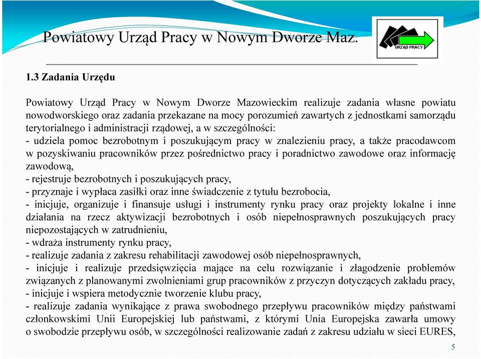 pracy i poradnictwo zawodowe oraz informację zawodową, - rejestruje bezrobotnych i poszukujących pracy, - przyznaje i wypłaca zasiłki oraz inne świadczenie z tytułu bezrobocia, - inicjuje, organizuje