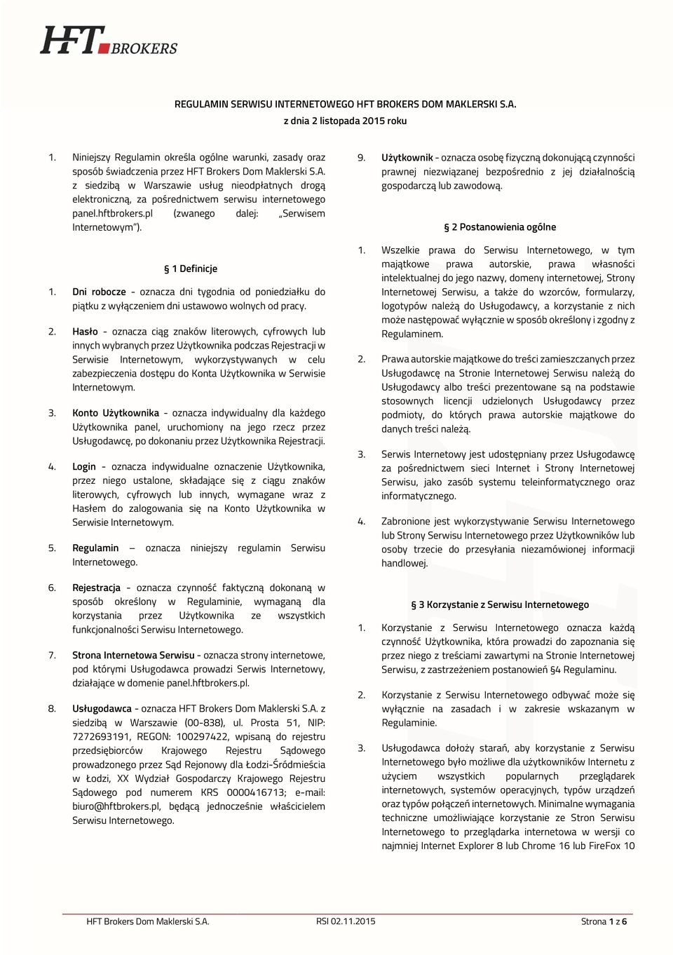 z siedzibą w Warszawie usług nieodpłatnych drogą elektroniczną, za pośrednictwem serwisu internetowego panel.hftbrokers.pl (zwanego dalej: Serwisem Internetowym ). 1 Definicje 1.