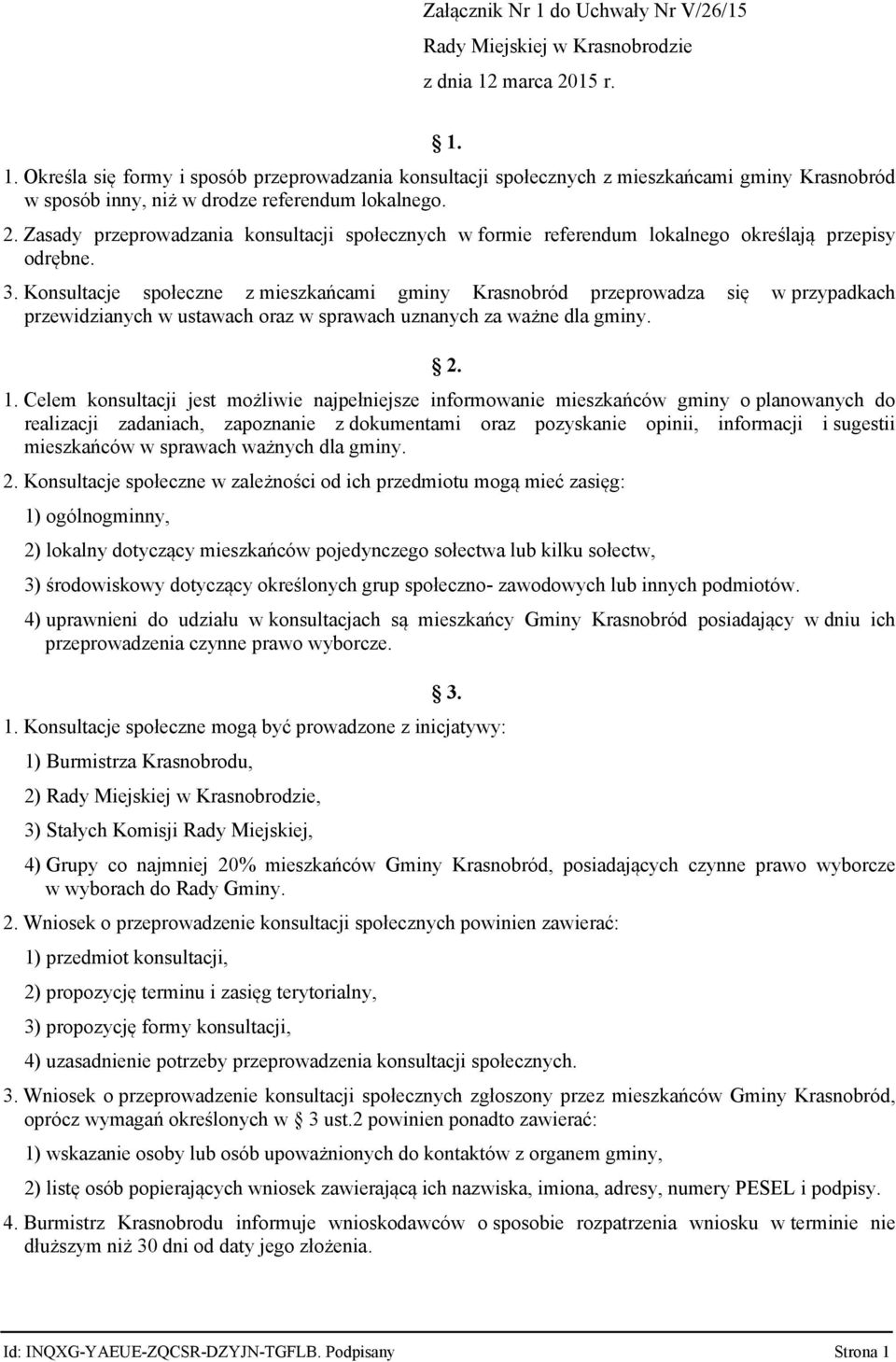 Konsultacje społeczne z mieszkańcami gminy Krasnobród przeprowadza się w przypadkach przewidzianych w ustawach oraz w sprawach uznanych za ważne dla gminy. 2. 1.