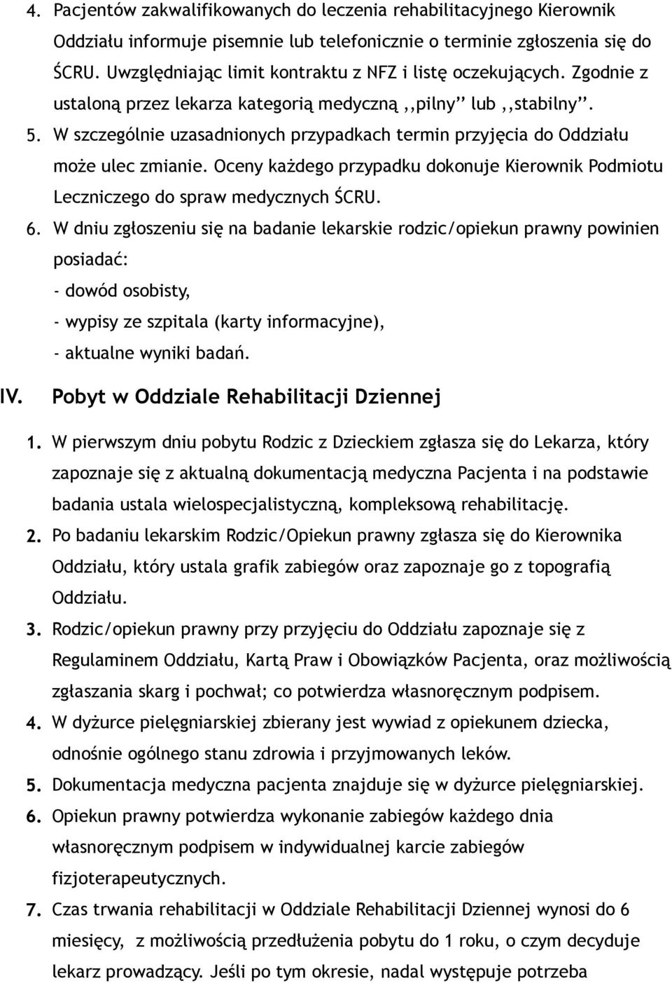 W szczególnie uzasadnionych przypadkach termin przyjęcia do Oddziału może ulec zmianie. Oceny każdego przypadku dokonuje Kierownik Podmiotu Leczniczego do spraw medycznych ŚCRU. 6.