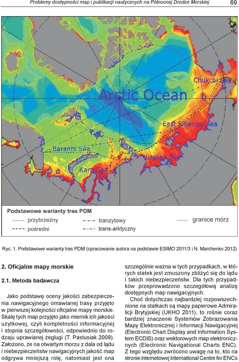 Skalę tych map przyjęto jako miernik ich jakości użytkowej, czyli kompletności informacyjnej i stopnia szczegółowości, odpowiednio do rodzaju uprawianej żeglugi (T. Pastusiak 2009).