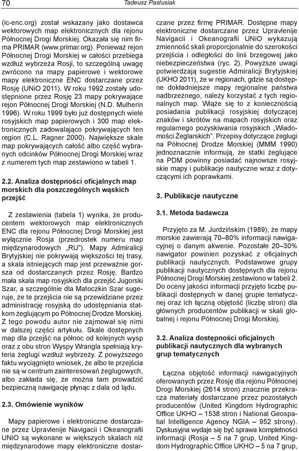 Ponieważ rejon Północnej Drogi Morskiej w całości przebiega wzdłuż wybrzeża Rosji, to szczególną uwagę zwrócono na mapy papierowe i wektorowe mapy elektroniczne ENC dostarczane przez Rosję (UNiO