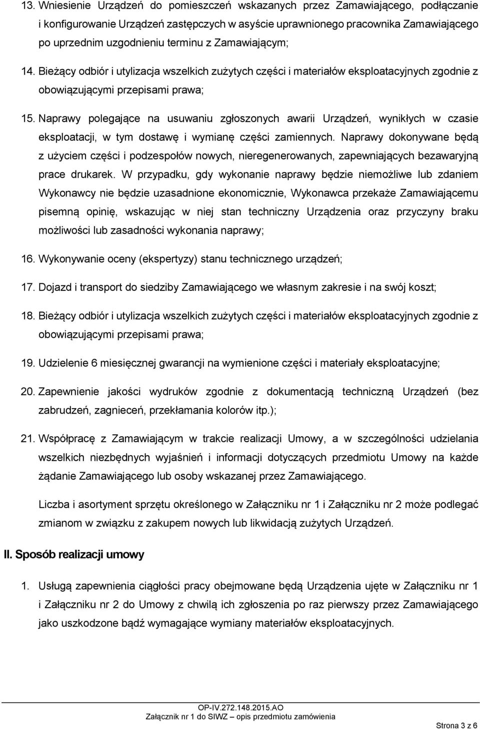 Naprawy polegające na usuwaniu zgłoszonych awarii Urządzeń, wynikłych w czasie eksploatacji, w tym dostawę i wymianę części zamiennych.