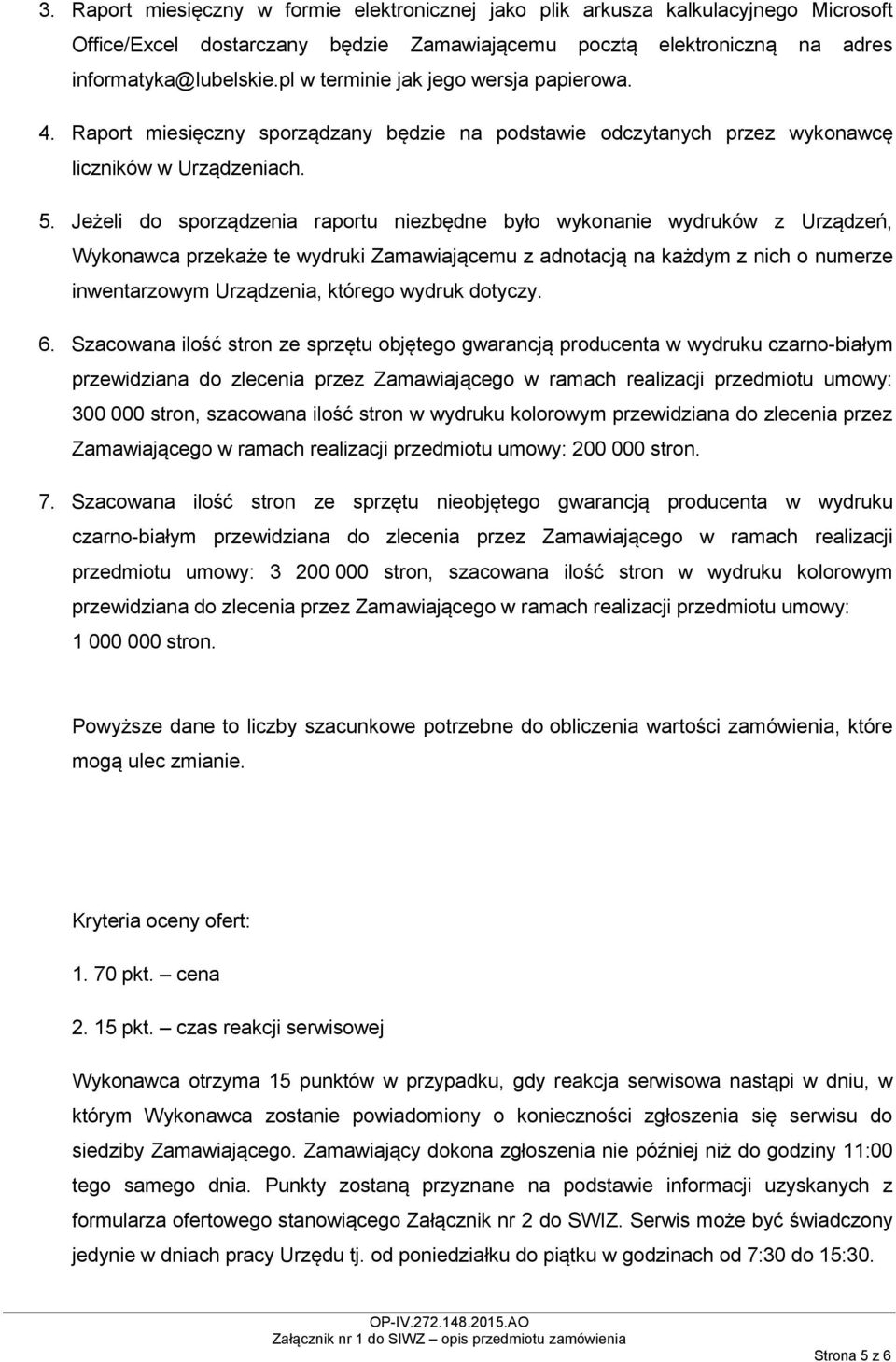 Jeżeli do sporządzenia raportu niezbędne było wykonanie wydruków z Urządzeń, Wykonawca przekaże te wydruki Zamawiającemu z adnotacją na każdym z nich o numerze inwentarzowym Urządzenia, którego