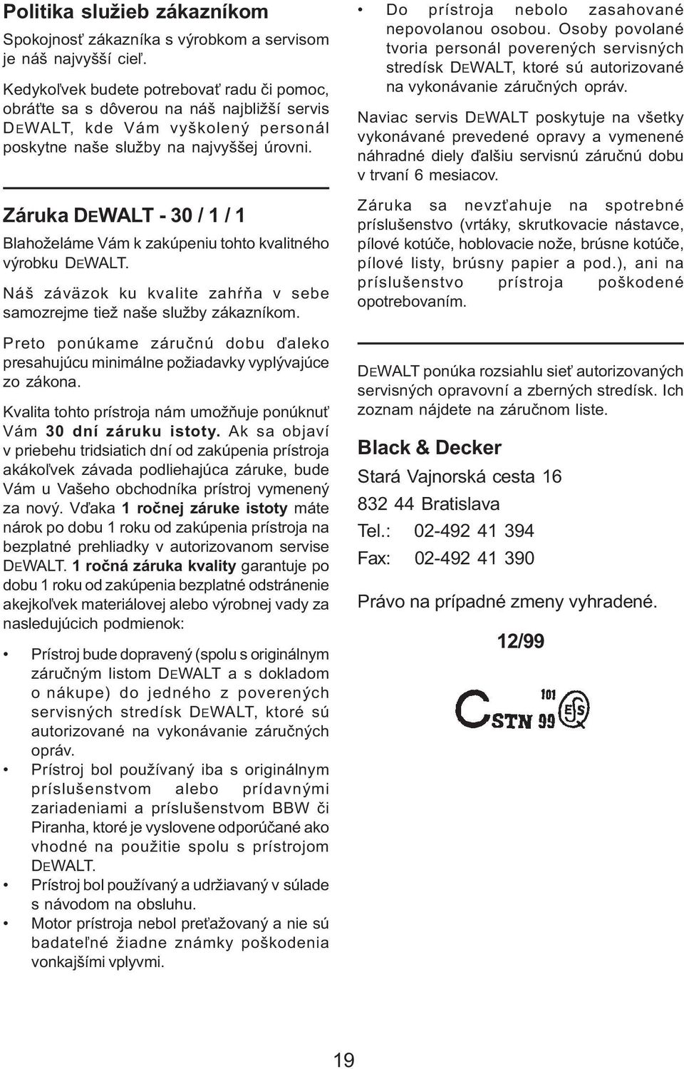 Záruka DEWALT - 30 / 1 / 1 Blahoželáme Vám k zakúpeniu tohto kvalitného výrobku DEWALT. Náš záväzok ku kvalite zahàòa v sebe samozrejme tiež naše služby zákazníkom.