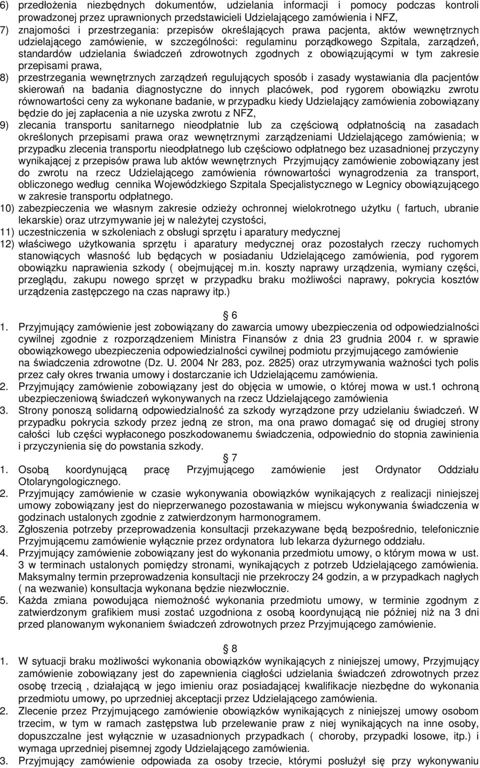 z obowiązującymi w tym zakresie przepisami prawa, 8) przestrzegania wewnętrznych zarządzeń regulujących sposób i zasady wystawiania dla pacjentów skierowań na badania diagnostyczne do innych