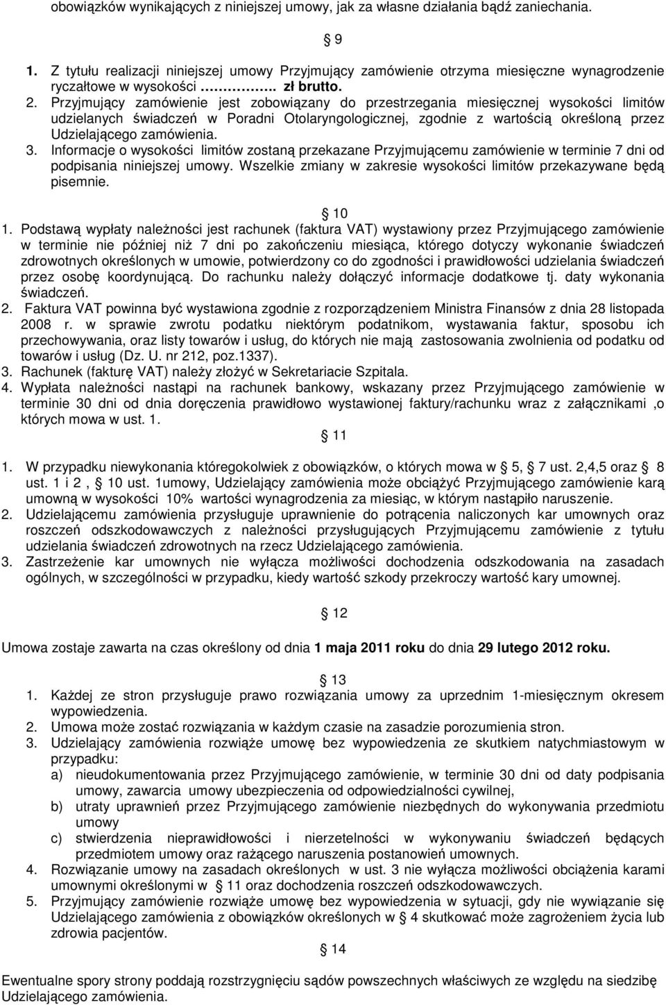 Przyjmujący zamówienie jest zobowiązany do przestrzegania miesięcznej wysokości limitów udzielanych świadczeń w Poradni Otolaryngologicznej, zgodnie z wartością określoną przez Udzielającego