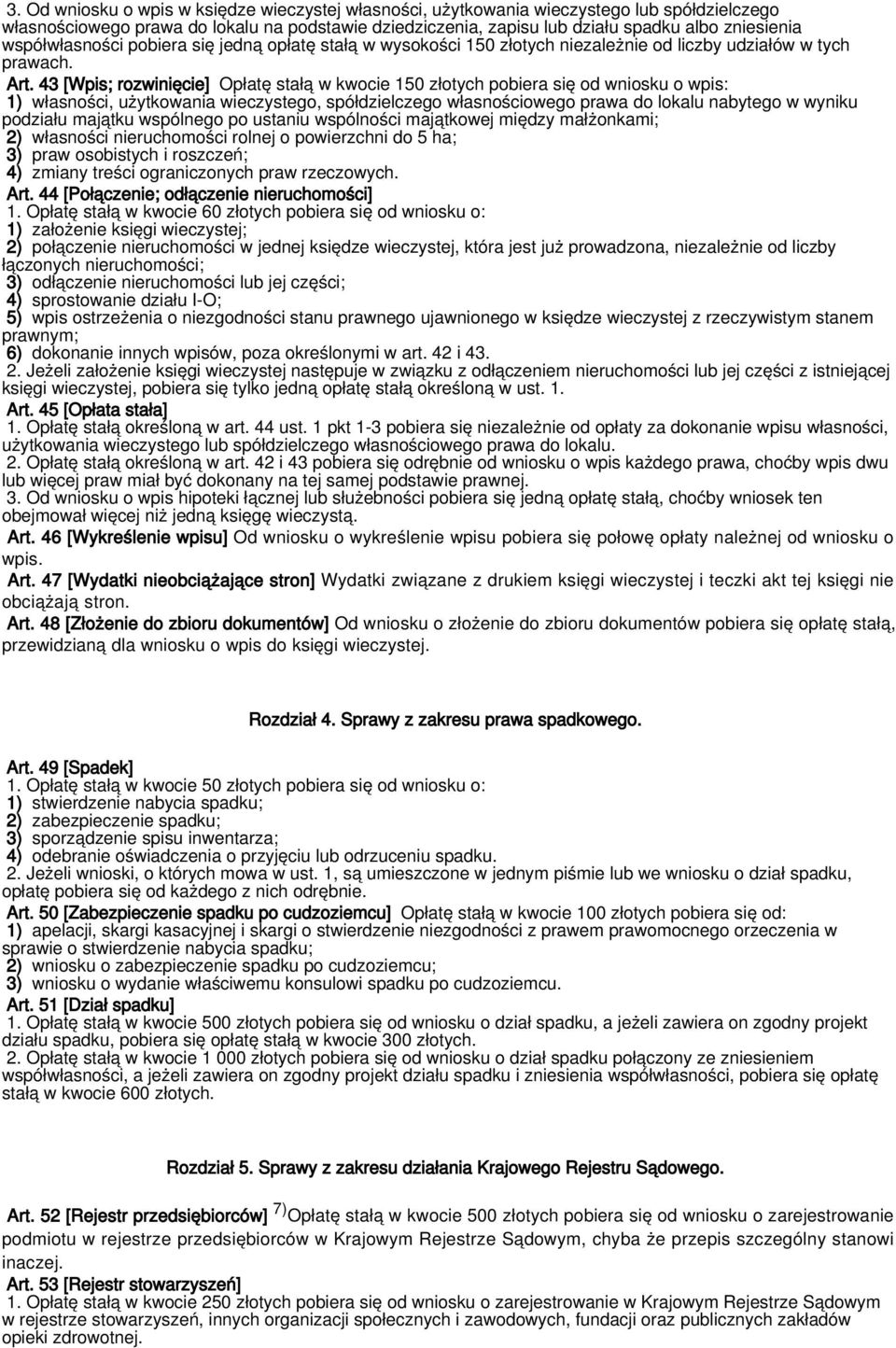43 [Wpis; rozwinięcie] Opłatę stałą w kwocie 150 złotych pobiera się od wniosku o wpis: 1) własności, użytkowania wieczystego, spółdzielczego własnościowego prawa do lokalu nabytego w wyniku podziału