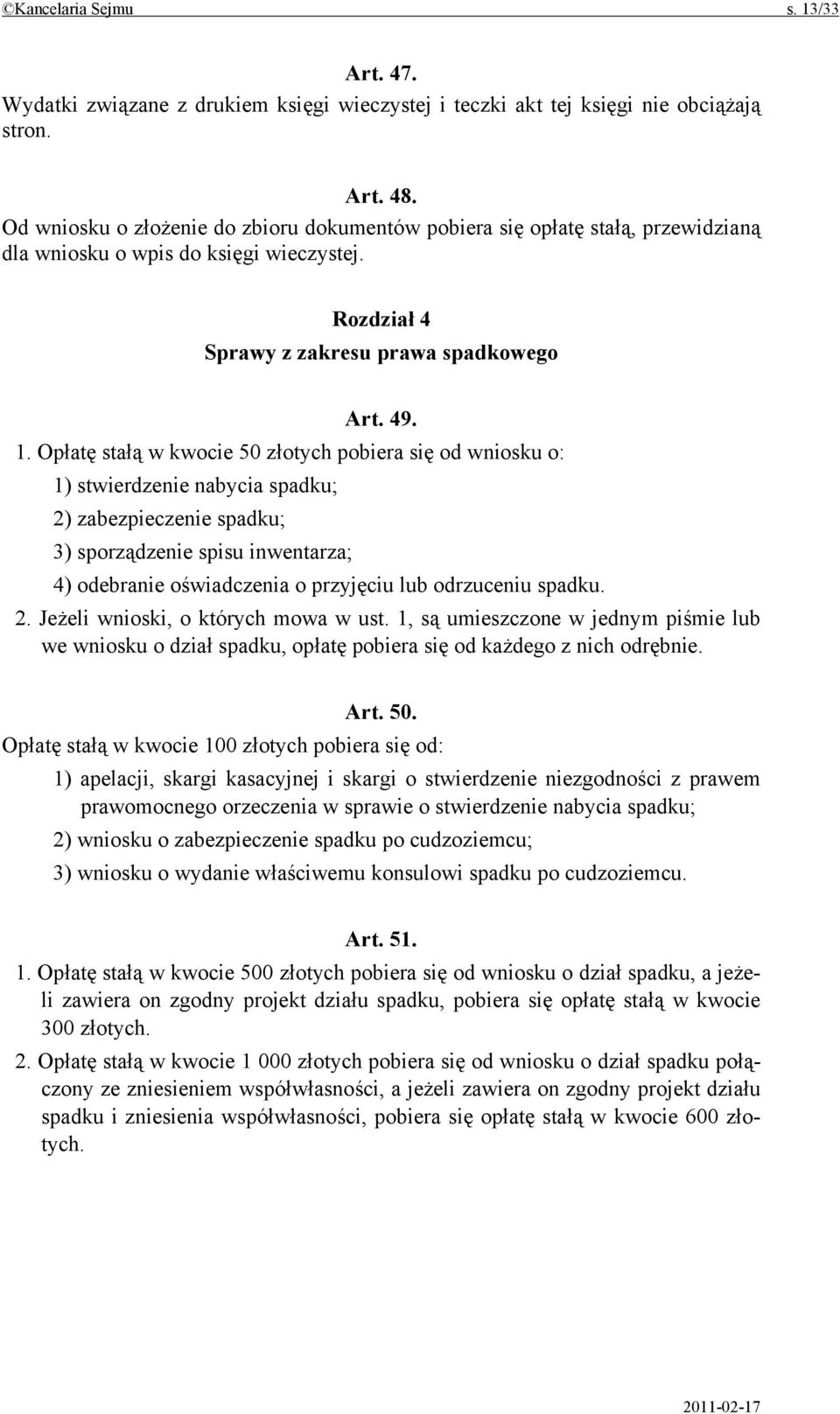 Opłatę stałą w kwocie 50 złotych pobiera się od wniosku o: 1) stwierdzenie nabycia spadku; 2) zabezpieczenie spadku; 3) sporządzenie spisu inwentarza; 4) odebranie oświadczenia o przyjęciu lub