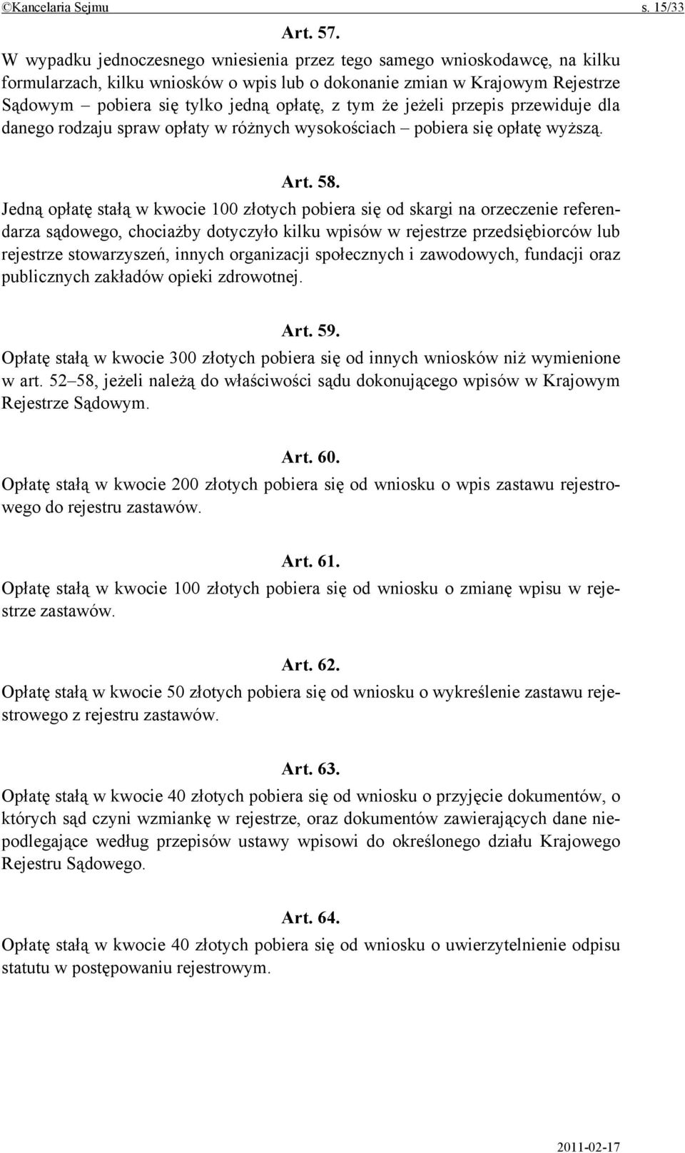 tym że jeżeli przepis przewiduje dla danego rodzaju spraw opłaty w różnych wysokościach pobiera się opłatę wyższą. Art. 58.