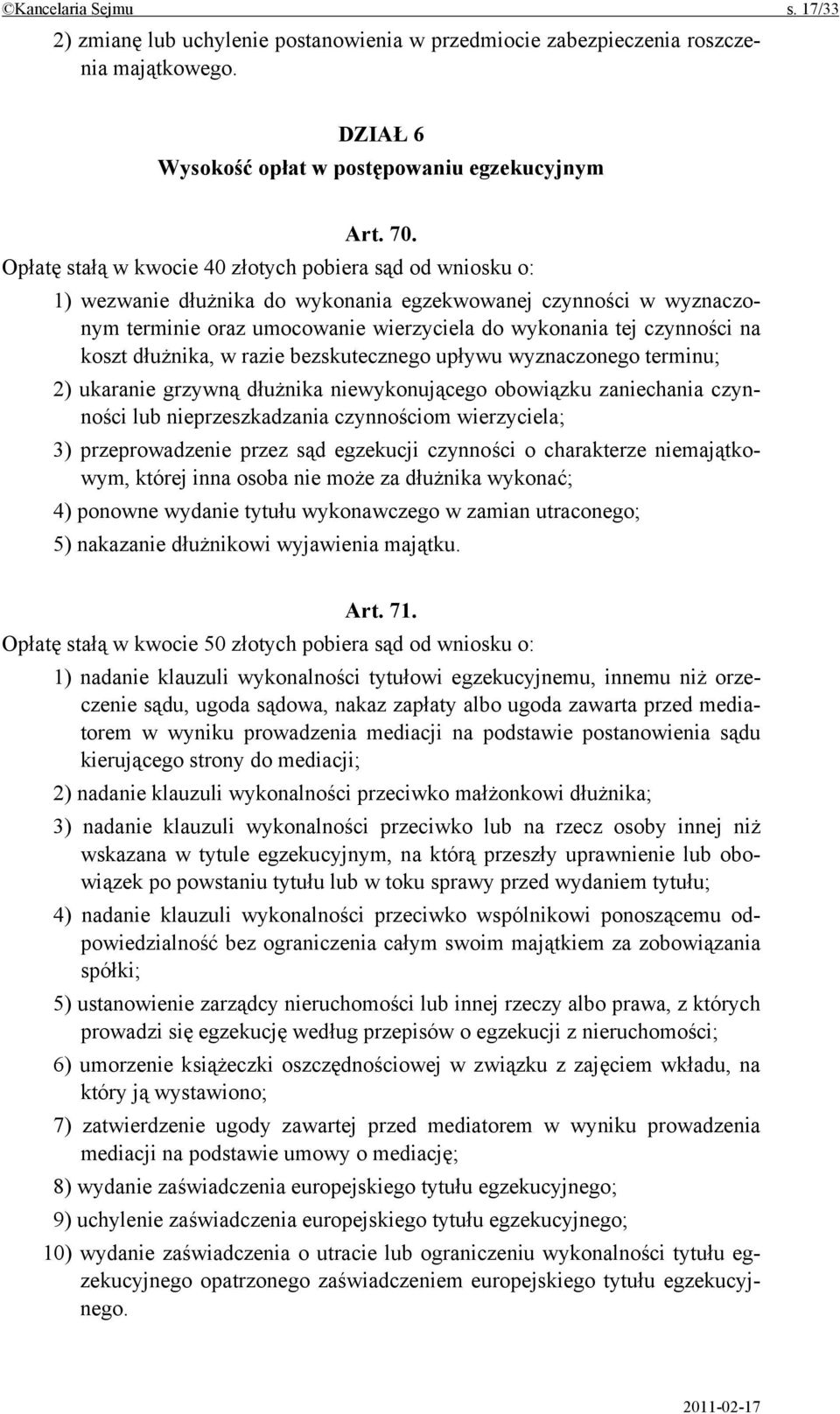 koszt dłużnika, w razie bezskutecznego upływu wyznaczonego terminu; 2) ukaranie grzywną dłużnika niewykonującego obowiązku zaniechania czynności lub nieprzeszkadzania czynnościom wierzyciela; 3)