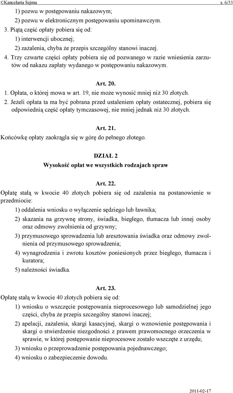 Trzy czwarte części opłaty pobiera się od pozwanego w razie wniesienia zarzutów od nakazu zapłaty wydanego w postępowaniu nakazowym. Art. 20. 1. Opłata, o której mowa w art.