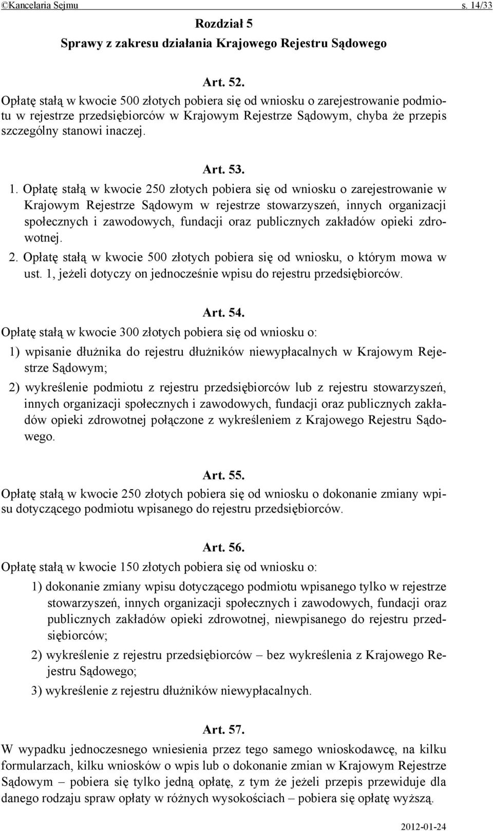 Opłatę stałą w kwocie 250 złotych pobiera się od wniosku o zarejestrowanie w Krajowym Rejestrze Sądowym w rejestrze stowarzyszeń, innych organizacji społecznych i zawodowych, fundacji oraz
