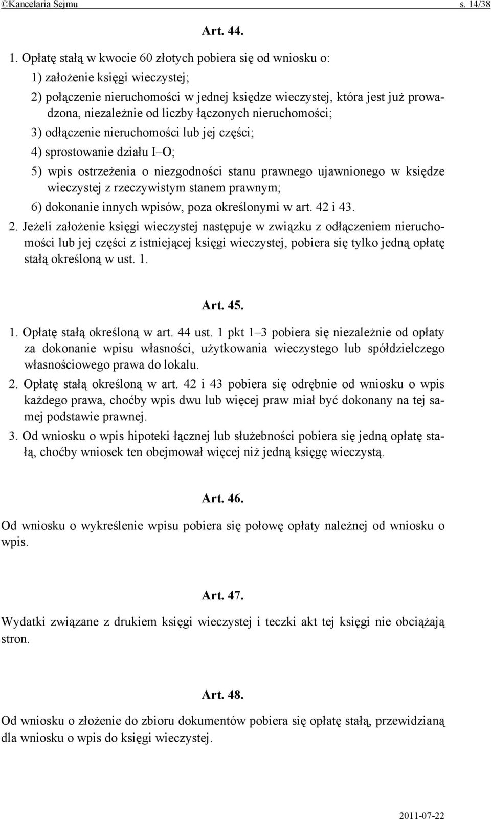 Opłatę stałą w kwocie 60 złotych pobiera się od wniosku o: 1) założenie księgi wieczystej; 2) połączenie nieruchomości w jednej księdze wieczystej, która jest już prowadzona, niezależnie od liczby