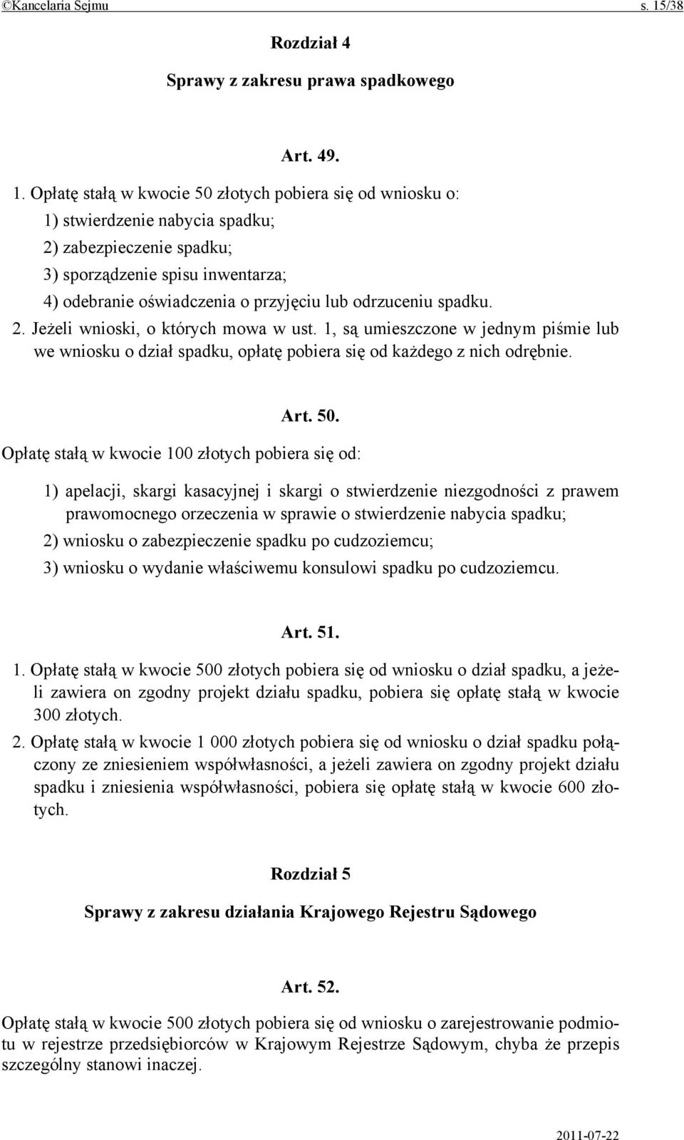 Opłatę stałą w kwocie 50 złotych pobiera się od wniosku o: 1) stwierdzenie nabycia spadku; 2) zabezpieczenie spadku; 3) sporządzenie spisu inwentarza; 4) odebranie oświadczenia o przyjęciu lub