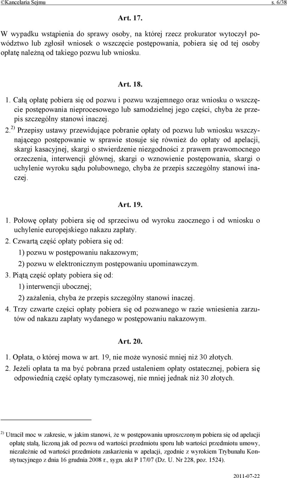 Art. 18. 1. Całą opłatę pobiera się od pozwu i pozwu wzajemnego oraz wniosku o wszczęcie postępowania nieprocesowego lub samodzielnej jego części, chyba że przepis szczególny stanowi inaczej. 2.