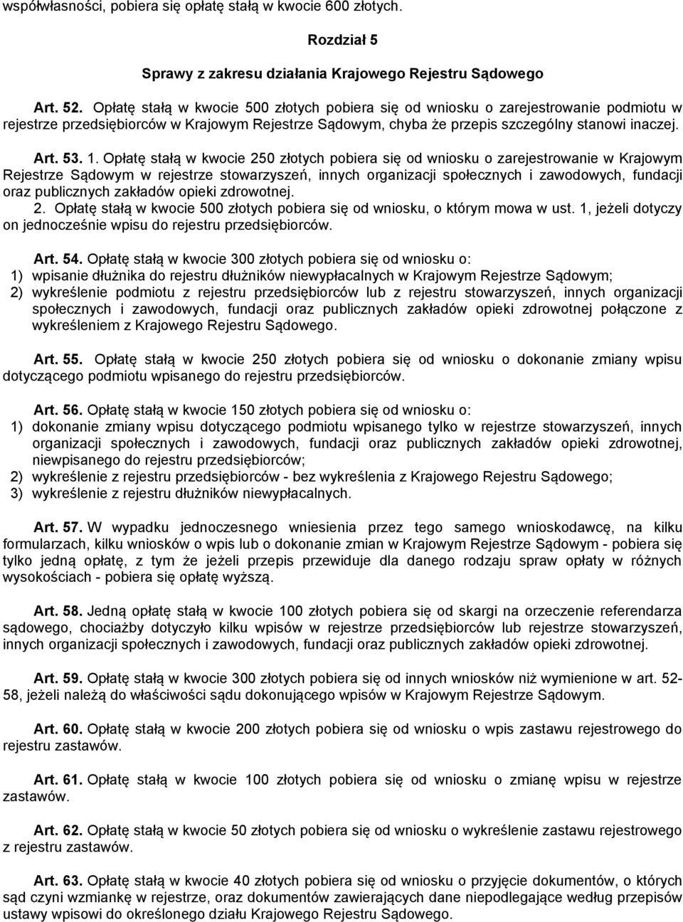 Opłatę stałą w kwocie 250 złotych pobiera się od wniosku o zarejestrowanie w Krajowym Rejestrze Sądowym w rejestrze stowarzyszeń, innych organizacji społecznych i zawodowych, fundacji oraz