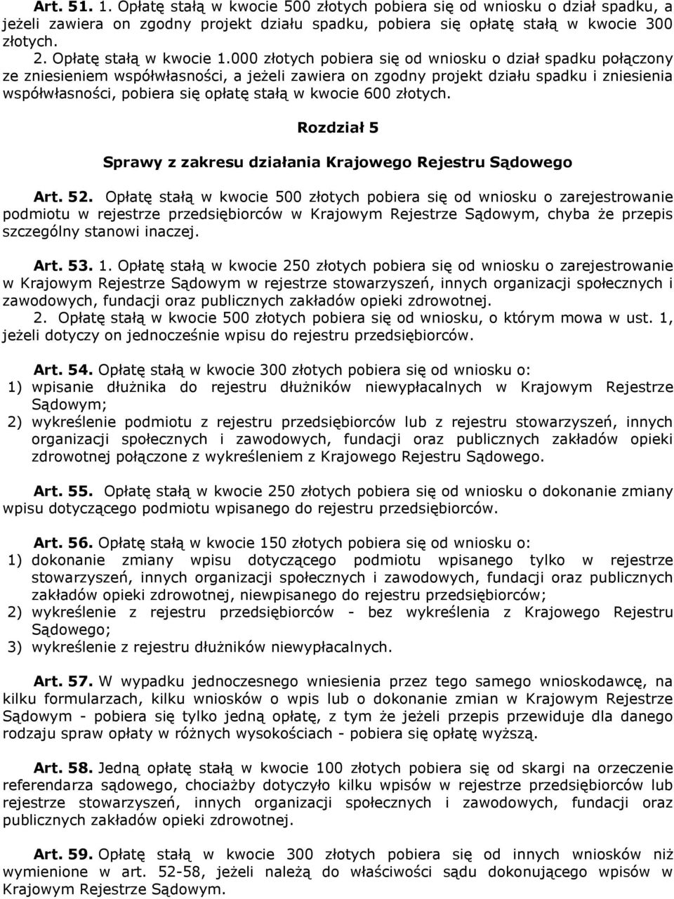 000 złotych pobiera się od wniosku o dział spadku połączony ze zniesieniem współwłasności, a jeżeli zawiera on zgodny projekt działu spadku i zniesienia współwłasności, pobiera się opłatę stałą w