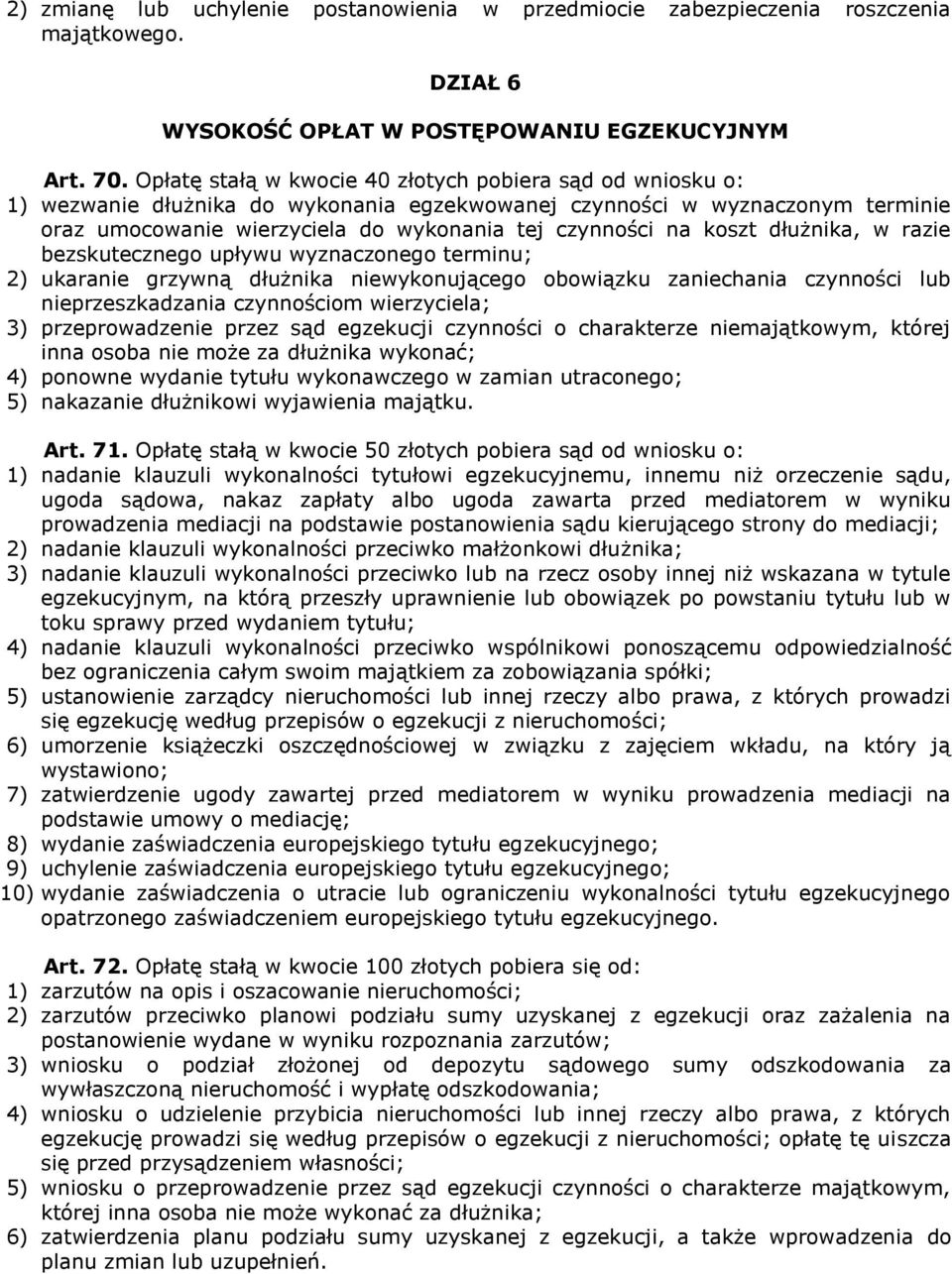 koszt dłużnika, w razie bezskutecznego upływu wyznaczonego terminu; 2) ukaranie grzywną dłużnika niewykonującego obowiązku zaniechania czynności lub nieprzeszkadzania czynnościom wierzyciela; 3)