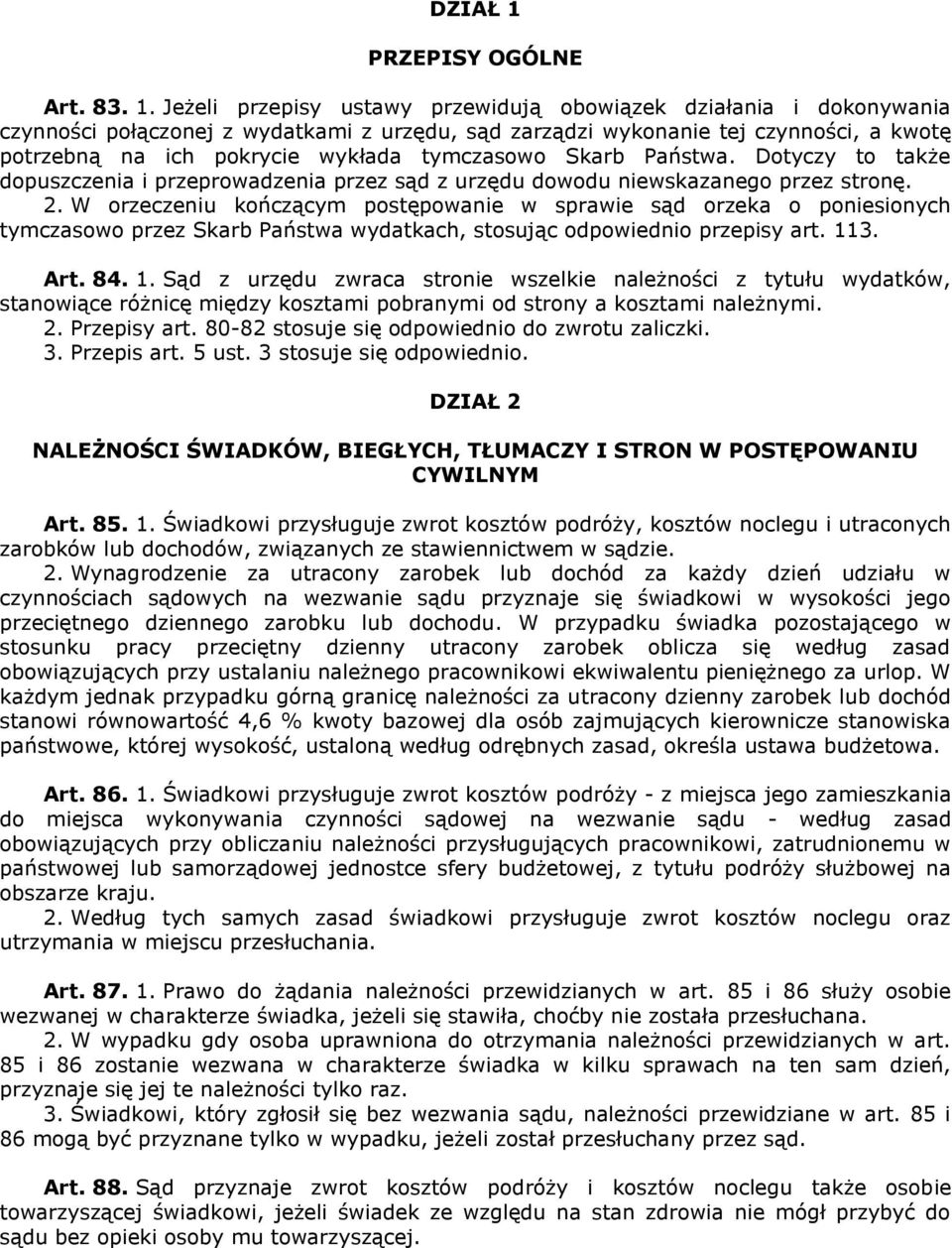 Jeżeli przepisy ustawy przewidują obowiązek działania i dokonywania czynności połączonej z wydatkami z urzędu, sąd zarządzi wykonanie tej czynności, a kwotę potrzebną na ich pokrycie wykłada