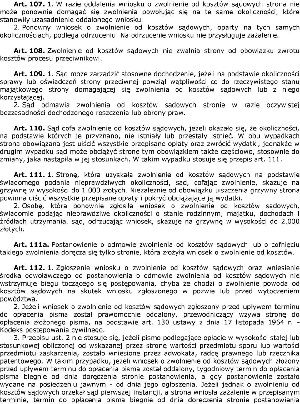 2. Ponowny wniosek o zwolnienie od kosztów sądowych, oparty na tych samych okolicznościach, podlega odrzuceniu. Na odrzucenie wniosku nie przysługuje zażalenie. 8.