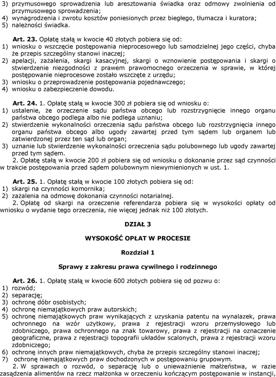 Opłatę stałą w kwocie 40 złotych pobiera się od: 1) wniosku o wszczęcie postępowania nieprocesowego lub samodzielnej jego części, chyba że przepis szczególny stanowi inaczej; 2) apelacji, zażalenia,